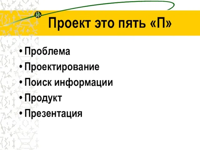 Проект это пять «П» Проблема Проектирование Поиск информации Продукт Презентация