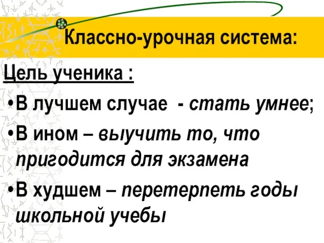 Классно-урочная система: Цель ученика : В лучшем случае - стать умнее; В