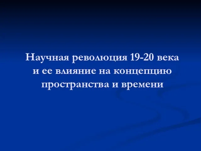 Научная революция 19-20 века и ее влияние на концепцию пространства и времени