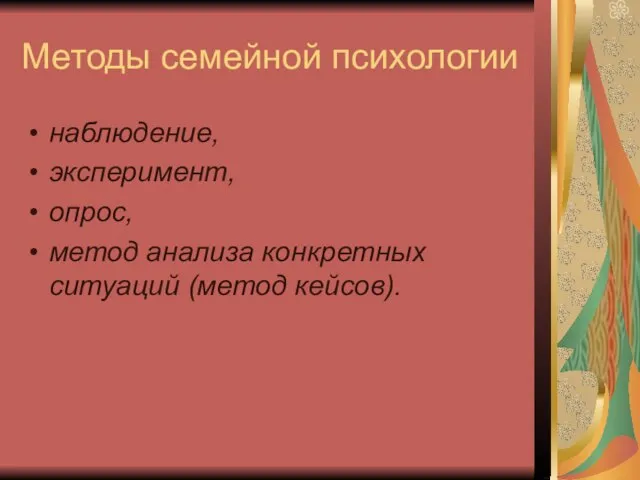 Методы семейной психологии наблюдение, эксперимент, опрос, метод анализа конкретных ситуаций (метод кейсов).