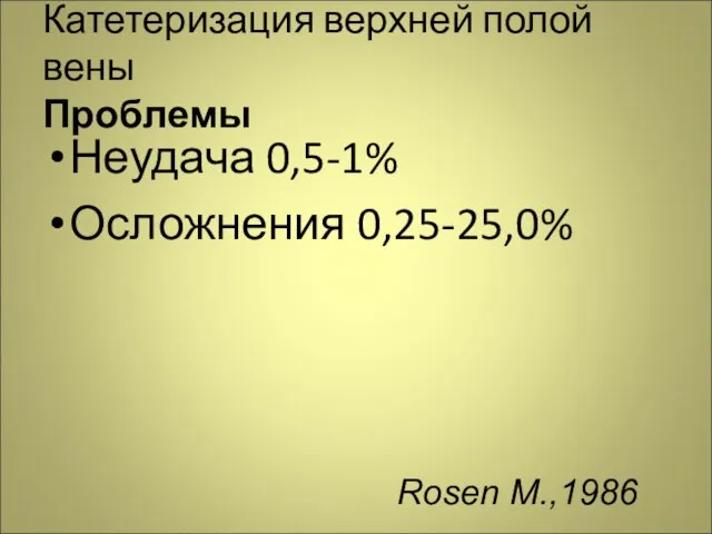 Катетеризация верхней полой вены Проблемы Неудача 0,5-1% Осложнения 0,25-25,0% Rosen М.,1986