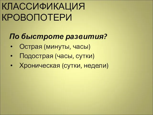 КЛАССИФИКАЦИЯ КРОВОПОТЕРИ По быстроте развития? Острая (минуты, часы) Подострая (часы, сутки) Хроническая (сутки, недели)