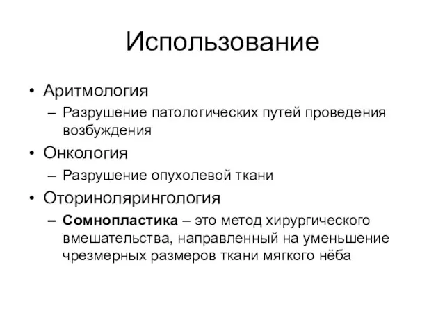 Использование Аритмология Разрушение патологических путей проведения возбуждения Онкология Разрушение опухолевой ткани Оторинолярингология