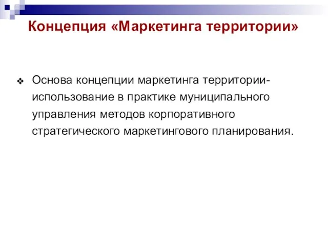 Концепция «Маркетинга территории» Основа концепции маркетинга территории- использование в практике муниципального управления