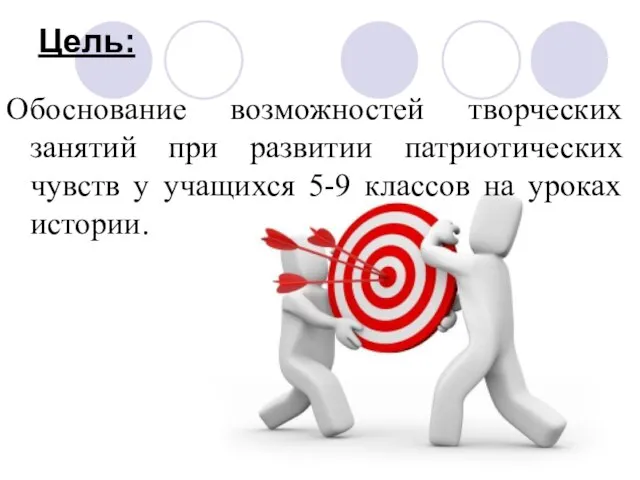 Цель: Обоснование возможностей творческих занятий при развитии патриотических чувств у учащихся 5-9 классов на уроках истории.