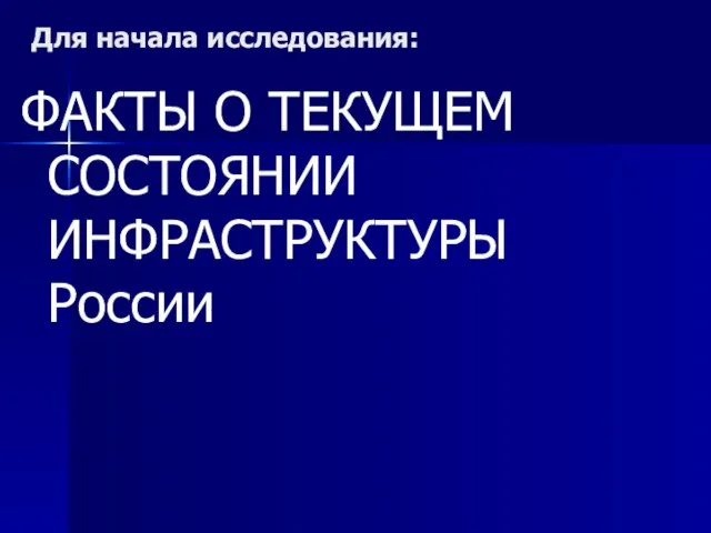 Для начала исследования: ФАКТЫ О ТЕКУЩЕМ СОСТОЯНИИ ИНФРАСТРУКТУРЫ России