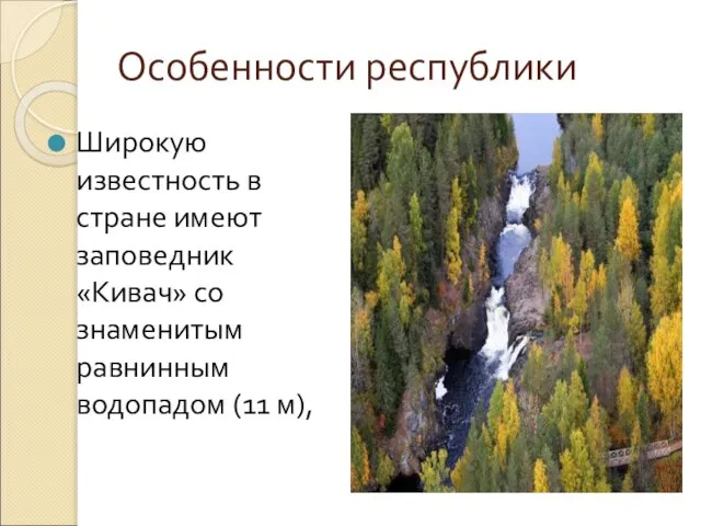 Особенности республики Широкую известность в стране имеют заповедник «Кивач» со знаменитым равнинным водопадом (11 м),