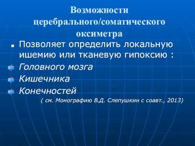 Возможности церебрального/соматического оксиметра Позволяет определить локальную ишемию или тканевую гипоксию : Головного