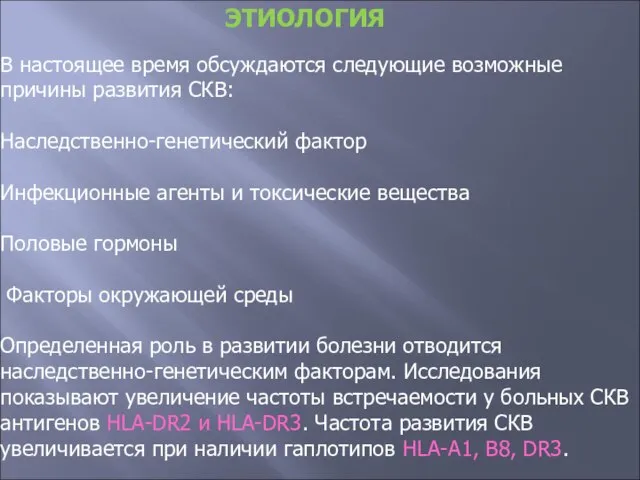 В настоящее время обсуждаются следующие возможные причины развития СКВ: Наследственно-генетический фактор Инфекционные