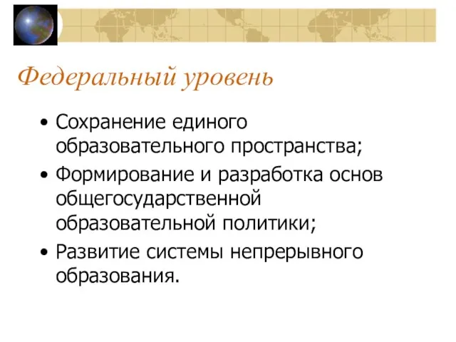 Федеральный уровень Сохранение единого образовательного пространства; Формирование и разработка основ общегосударственной образовательной