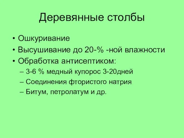 Деревянные столбы Ошкуривание Высушивание до 20-% -ной влажности Обработка антисептиком: 3-6 %