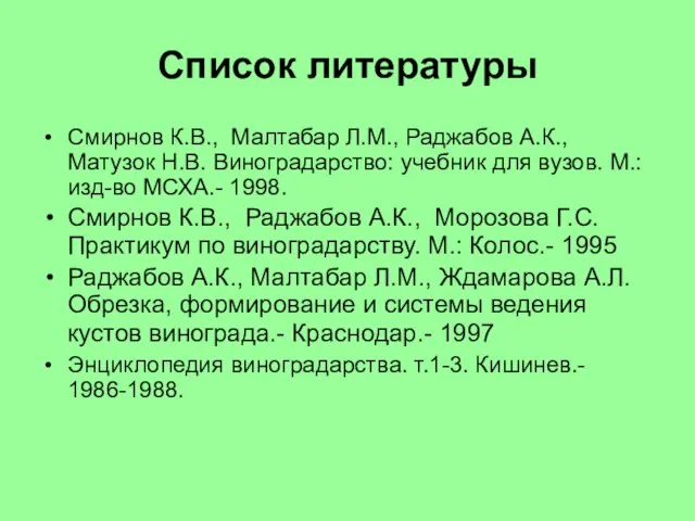 Список литературы Смирнов К.В., Малтабар Л.М., Раджабов А.К., Матузок Н.В. Виноградарство: учебник