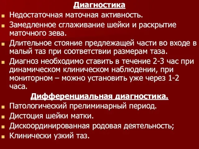 Диагностика Недостаточная маточная активность. Замедленное сглаживание шейки и раскрытие маточного зева. Длительное