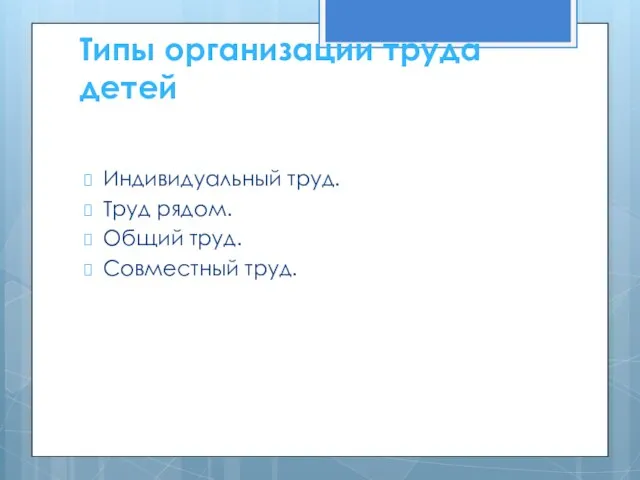 Типы организации труда детей Индивидуальный труд. Труд рядом. Общий труд. Совместный труд.