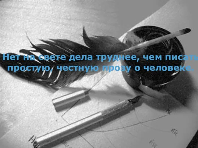 Нет на свете дела труднее, чем писать простую, честную прозу о человеке.