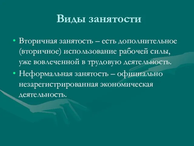 Виды занятости Вторичная занятость – есть дополнительное (вторичное) использование рабочей силы, уже