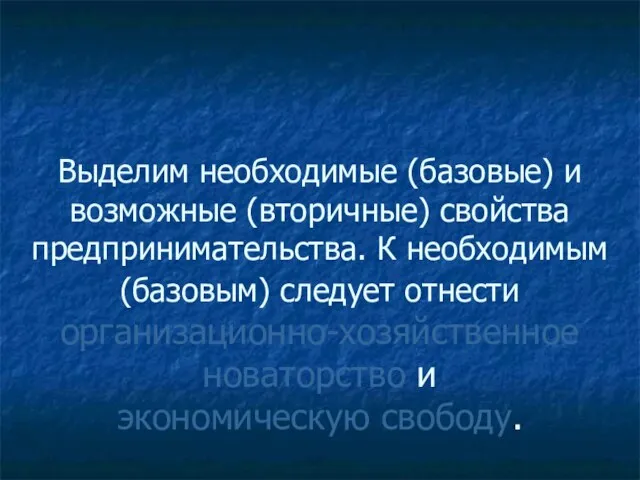 Выделим необходимые (базовые) и возможные (вторичные) свойства предпринимательства. К необходимым (базовым) следует