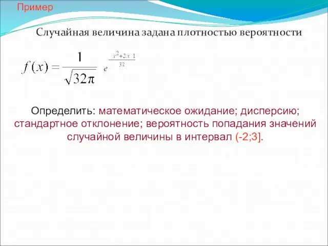 Пример Случайная величина задана плотностью вероятности Определить: математическое ожидание; дисперсию; стандартное отклонение;