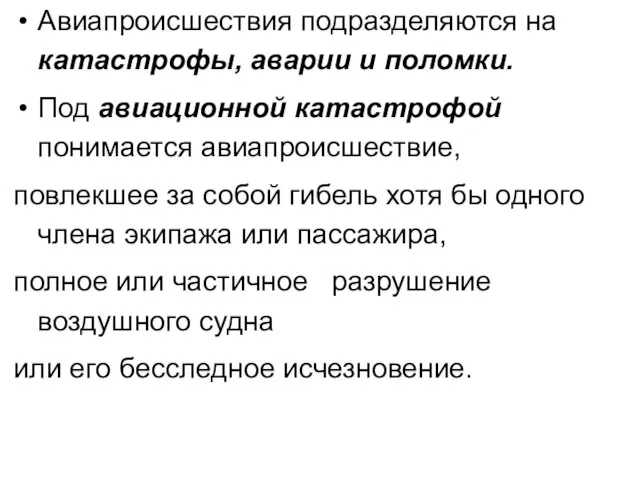 Авиапроисшествия подразделяются на катастрофы, аварии и поломки. Под авиационной катастрофой понимается авиапроисшествие,