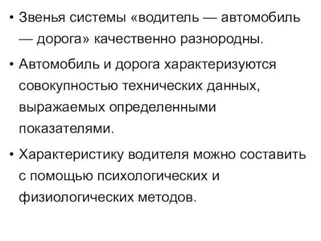 Звенья системы «водитель — автомобиль — дорога» качественно разнородны. Автомобиль и дорога