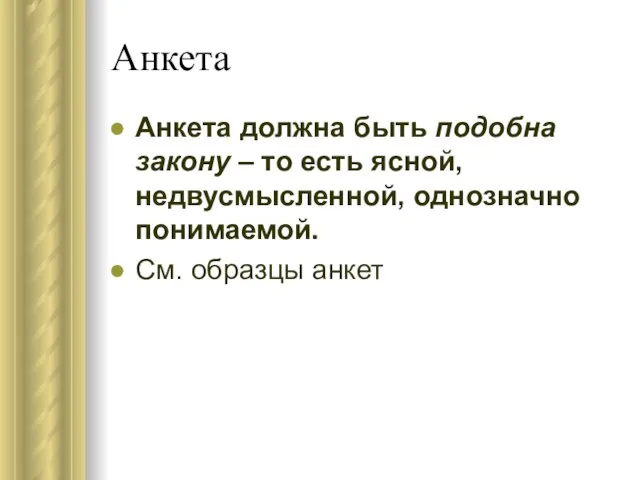 Анкета Анкета должна быть подобна закону – то есть ясной, недвусмысленной, однозначно понимаемой. См. образцы анкет