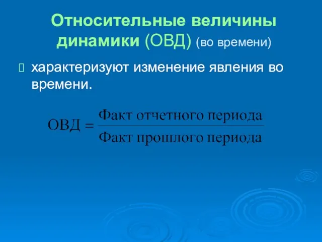 Относительные величины динамики (ОВД) (во времени) характеризуют изменение явления во времени.