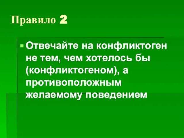 Правило 2 Отвечайте на конфликтоген не тем, чем хотелось бы (конфликтогеном), а противоположным желаемому поведением