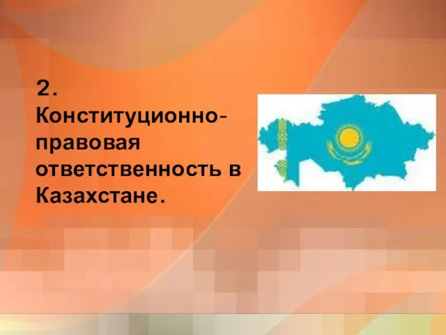 2. Конституционно-правовая ответственность в Казахстане.