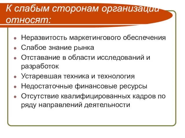 К слабым сторонам организации относят: Неразвитость маркетингового обеспечения Слабое знание рынка Отставание