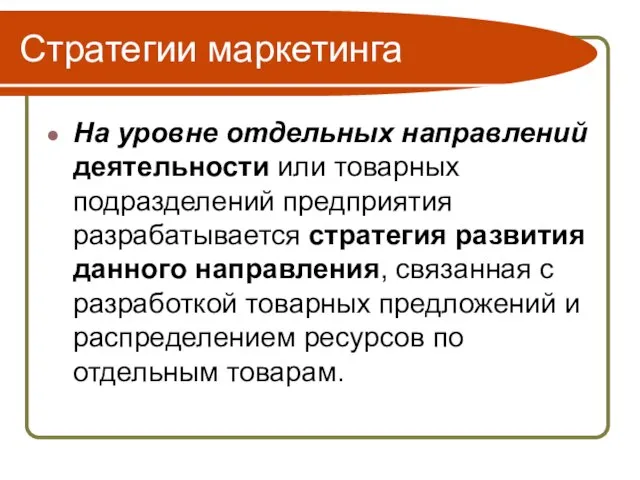 Стратегии маркетинга На уровне отдельных направлений деятельности или товарных подразделений предприятия разрабатывается