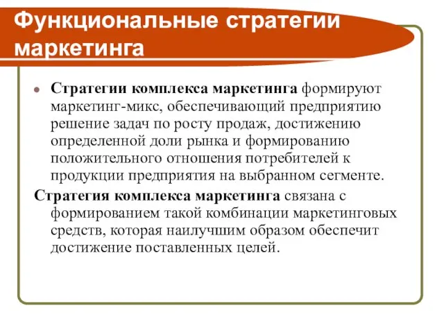 Функциональные стратегии маркетинга Стратегии комплекса маркетинга формируют маркетинг-микс, обеспечивающий предприятию решение задач