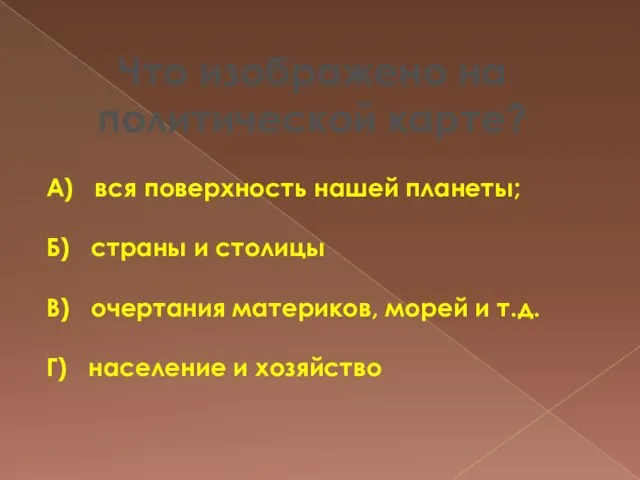 Что изображено на политической карте? А) вся поверхность нашей планеты; Б) страны