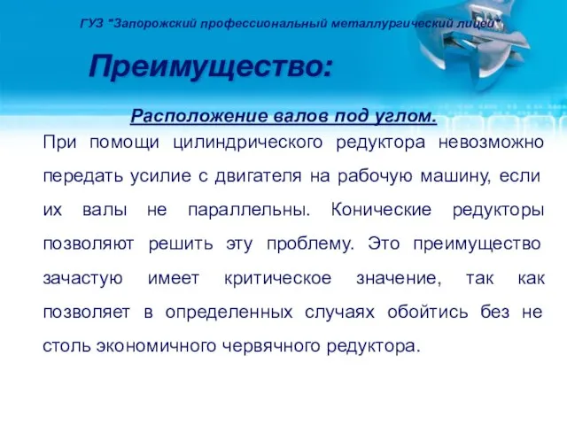 Преимущество: Расположение валов под углом. При помощи цилиндрического редуктора невозможно передать усилие