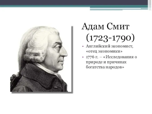 Адам Смит (1723-1790) Английский экономист, «отец экономики» 1776 г. – «Исследования о