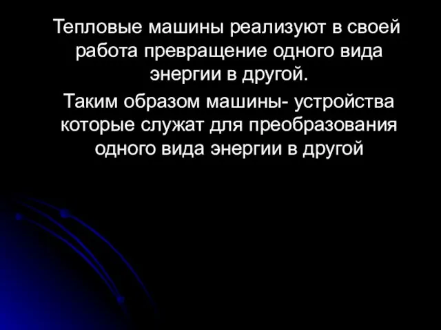 Тепловые машины реализуют в своей работа превращение одного вида энергии в другой.