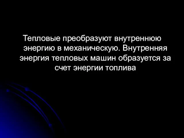 Тепловые преобразуют внутреннюю энергию в механическую. Внутренняя энергия тепловых машин образуется за счет энергии топлива