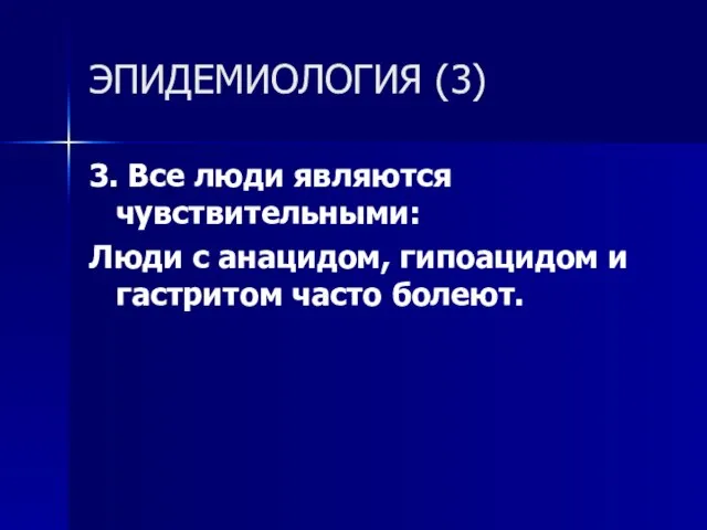 ЭПИДЕМИОЛОГИЯ (3) 3. Все люди являются чувствительными: Люди с анацидом, гипоацидом и гастритом часто болеют.