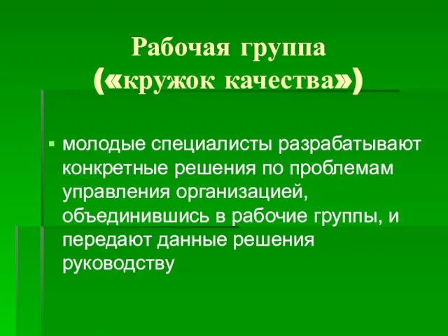 Рабочая группа («кружок качества») молодые специалисты разрабатывают конкретные решения по проблемам управления