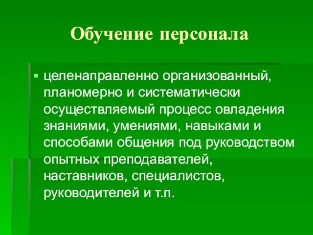 Обучение персонала целенаправленно организованный, планомерно и систематически осуществляемый процесс овладения знаниями, умениями,