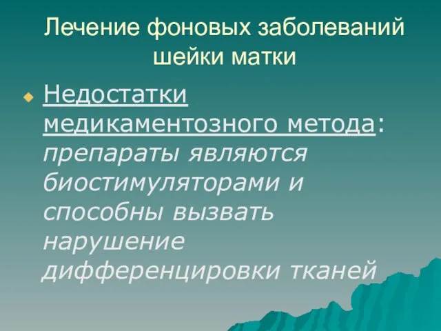 Лечение фоновых заболеваний шейки матки Недостатки медикаментозного метода: препараты являются биостимуляторами и