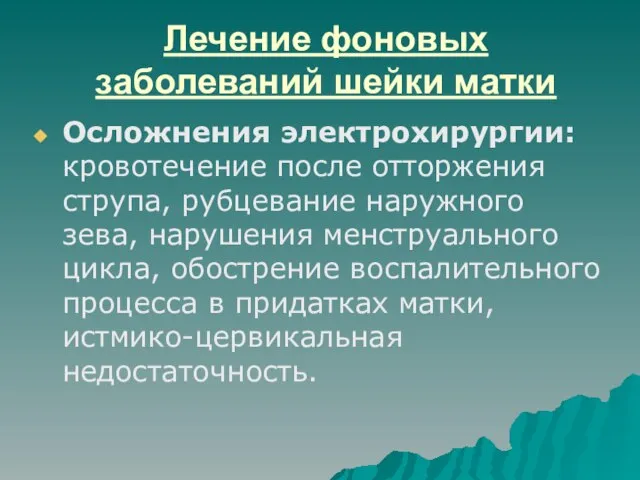 Лечение фоновых заболеваний шейки матки Осложнения электрохирургии: кровотечение после отторжения струпа, рубцевание