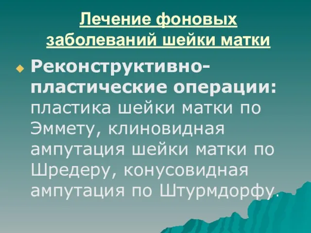 Лечение фоновых заболеваний шейки матки Реконструктивно-пластические операции: пластика шейки матки по Эммету,