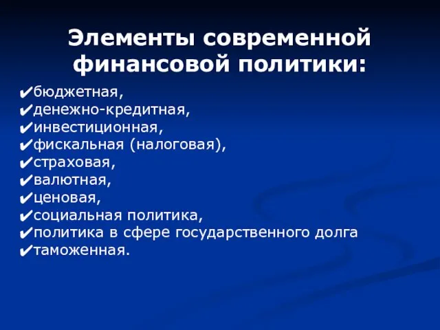 Элементы современной финансовой политики: бюджетная, денежно-кредитная, инвестиционная, фискальная (налоговая), страховая, валютная, ценовая,