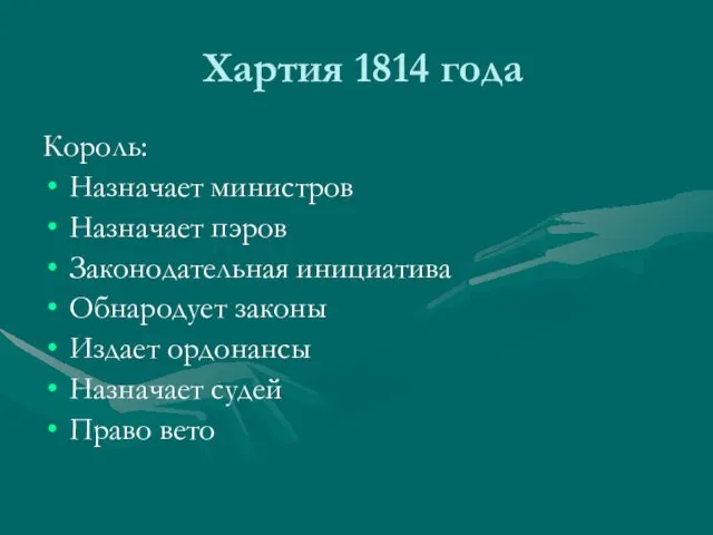 Хартия 1814 года Король: Назначает министров Назначает пэров Законодательная инициатива Обнародует законы