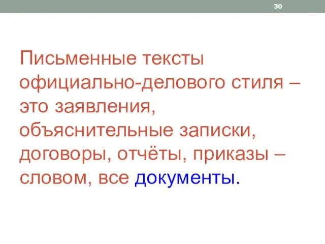 Письменные тексты официально-делового стиля – это заявления, объяснительные записки, договоры, отчёты, приказы – словом, все документы.