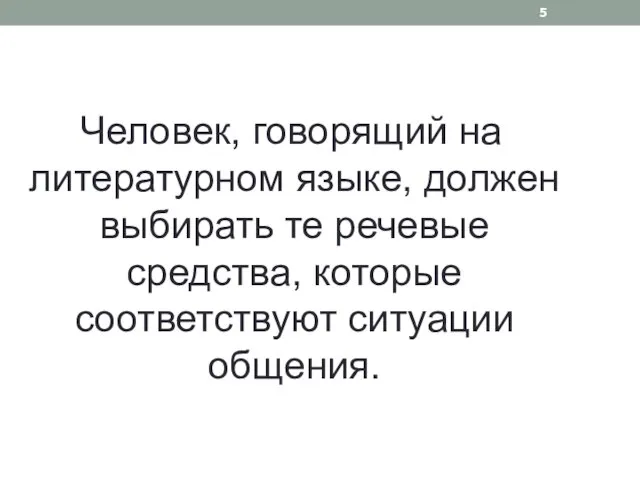 Человек, говорящий на литературном языке, должен выбирать те речевые средства, которые соответствуют ситуации общения.