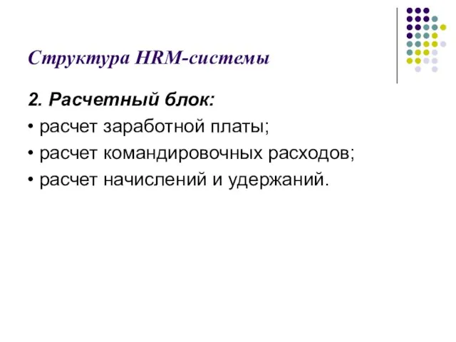 Структура HRM-системы 2. Расчетный блок: • расчет заработной платы; • расчет командировочных