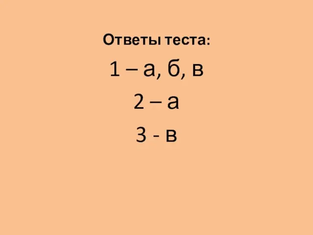 Ответы теста: 1 – а, б, в 2 – а 3 - в