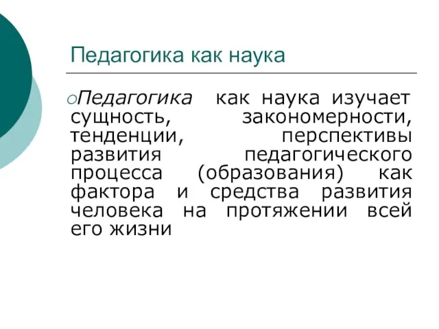 Педагогика как наука Педагогика как наука изучает сущность, закономерности, тенденции, перспективы развития