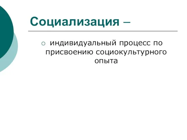 Социализация – индивидуальный процесс по присвоению социокультурного опыта